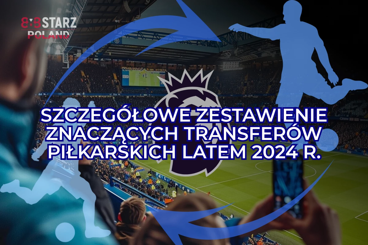 Szczegółowe zestawienie znaczących transferów piłkarskich latem 2024 r.